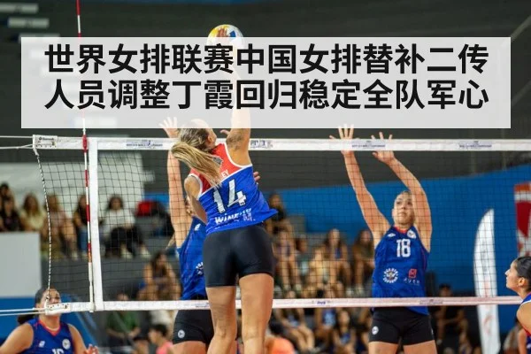 世界女排联赛中国女排替补二传人员调整丁霞回归稳定全队军心