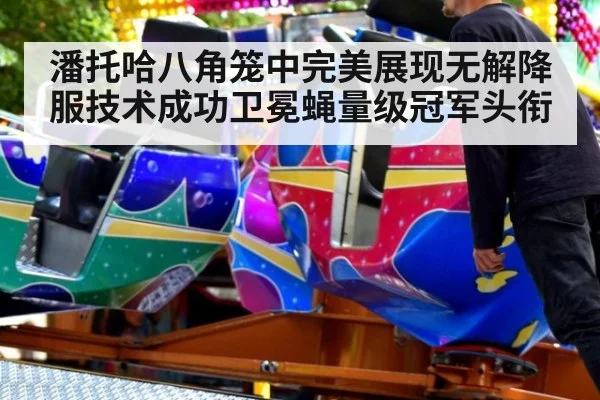 潘托哈八角笼中完美展现无解降服技术成功卫冕蝇量级冠军头衔